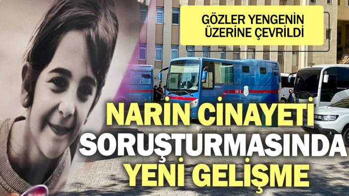 Narin cinayeti soruşturmasında yeni gelişme! Gözler yengenin üzerine çevrildi