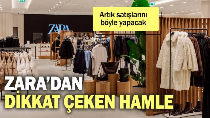 Zara’dan dikkat çeken hamle! Artık satışlarını böyle yapacak