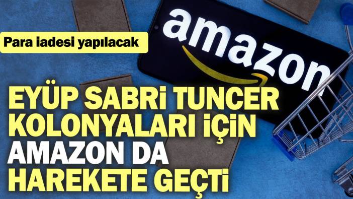 Eyüp Sabri Tuncer kolonyaları için Amazon da harekete geçti: Para iadesi yapılacak