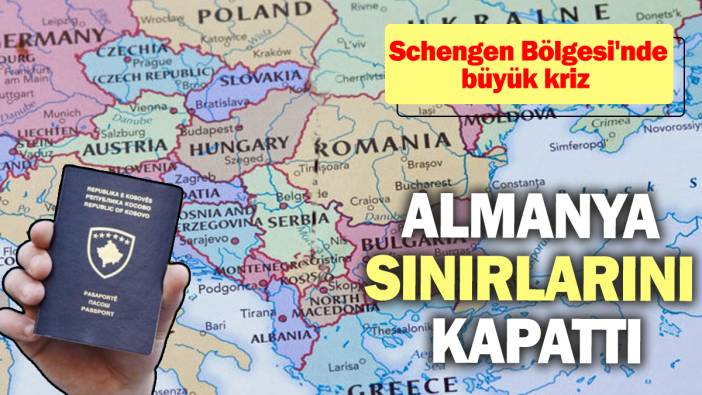 Almanya sınırlarını kapattı! Schengen Bölgesi'nde büyük kriz