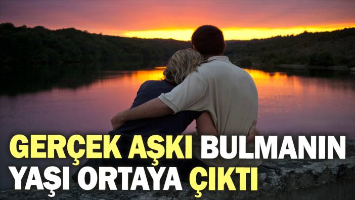 Gerçek aşkı bulmanın yaşı ortaya çıktı