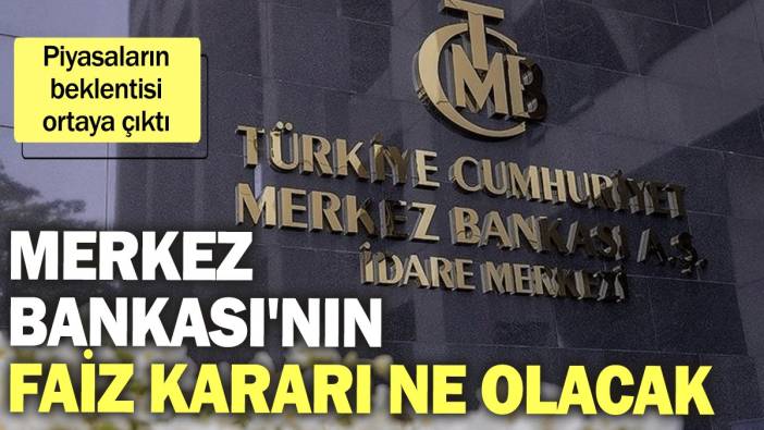 Piyasaların beklentisi ortaya çıktı: Merkez Bankası'nın faiz kararı ne olacak?