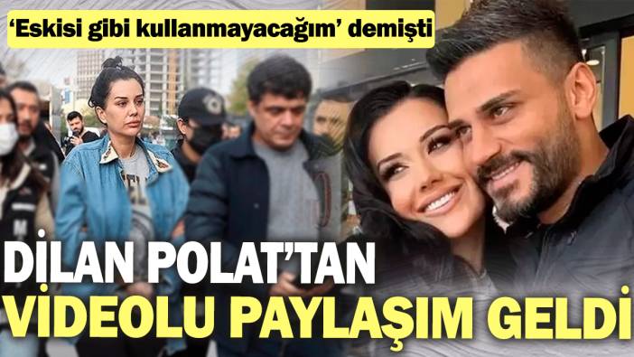 Dilan Polat’tan videolu paylaşım geldi "Eskisi gibi kullanmayacağım" demişti