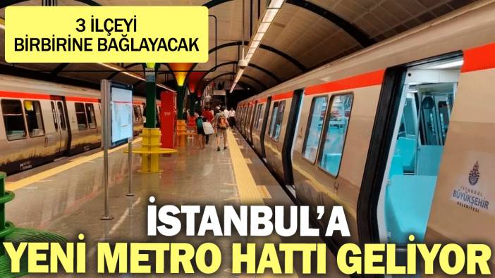 İstanbul'a üç ilçeyi birbirine bağlayan yeni metro hattı geliyor