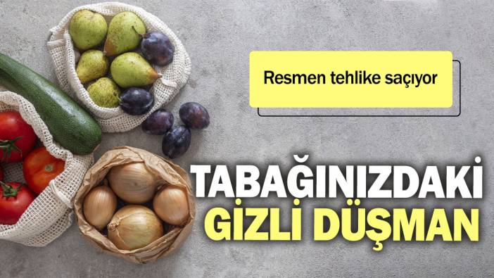 Tabağınızdaki gizli düşman. Tehlike saçıyor