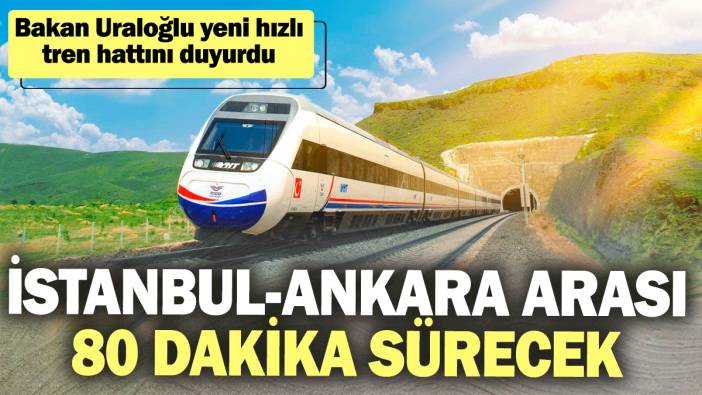 İstanbul-Ankara arası 80 dakika sürecek! Bakan Uraloğlu yeni hızlı tren hattını duyurdu