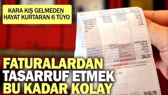 Faturalardan tasarruf etmek bu kadar kolay: Kara kış gelmeden hayat kurtaran 6 tüyo