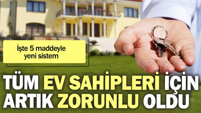 Tüm ev sahipleri için artık zorunlu oldu. İşte 5 maddeyle yeni sistem