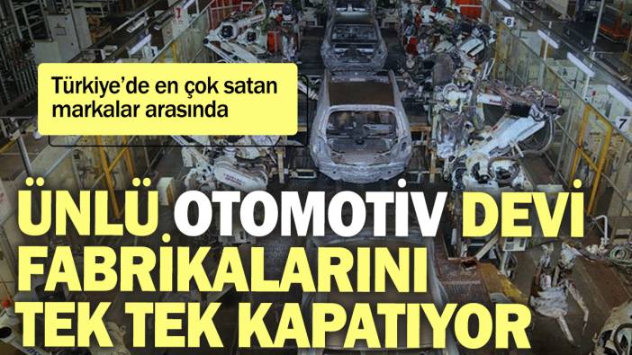 Ünlü otomotiv devi fabrikalarını tek tek kapatıyor: Türkiye’de en çok satan markalar arasında