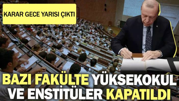 Bazı fakülte, yüksekokul ve enstitüler kapatıldı: Karar gece yarısı çıktı