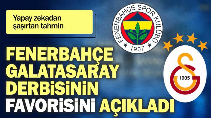 Yapay zekadan şaşırtan tahmin: Fenerbahçe-Galatasaray derbisinin favorisini açıkladı