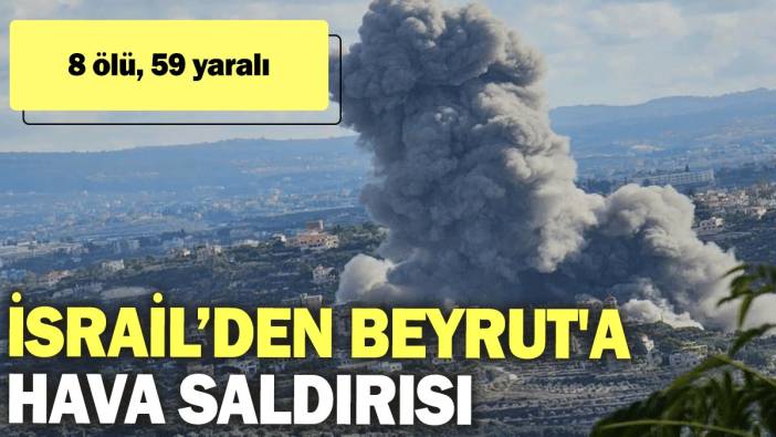 İsrail’den Beyrut'a hava saldırısı: 8 ölü, 59 yaralı