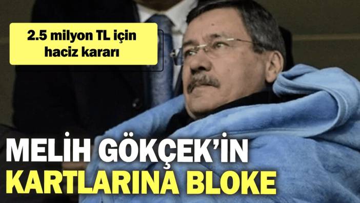 Melih Gökçek’in kartlarına bloke konuldu: 2.5 milyon TL için haciz kararı