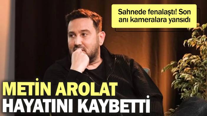 Ünlü şarkıcı Metin Arolat sahnede fenalaşarak hayatını kaybetti