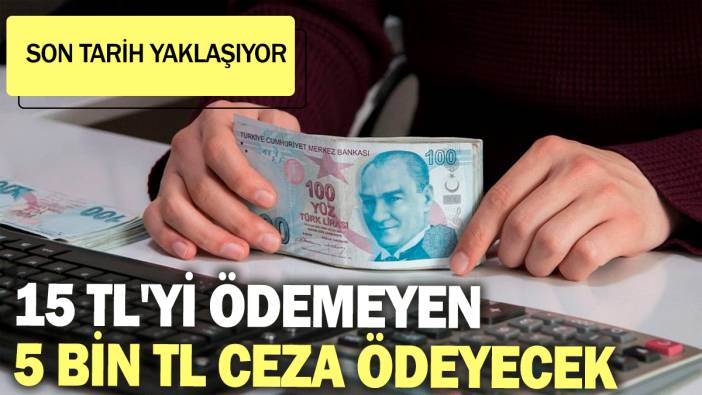 15 TL'yi ödemeyen 5 bin TL ceza ödeyecek