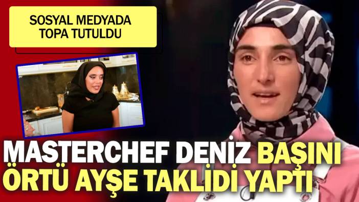 Masterchef Deniz başını örtü Ayşe taklidi yaptı: Sosyal medyada topa tutuldu