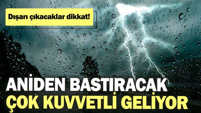 Aniden bastıracak: Çok kuvvetli geliyor! Dışarı çıkacaklar dikkat!