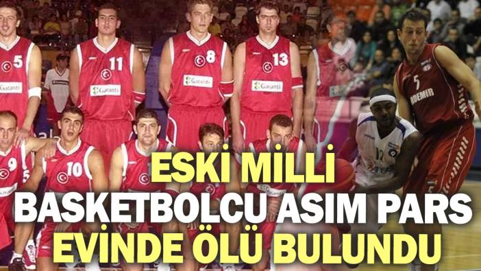 Eski Milli Basketbolcu Asım Pars evinde ölü bulundu