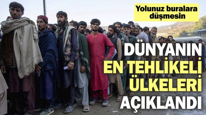 Dünyanın en tehlikeli ülkeler açıklandı. Yolunuz buralara düşmesin