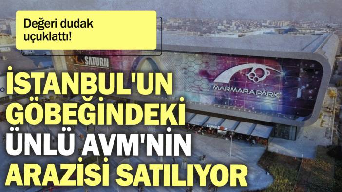 İstanbul'un göbeğindeki ünlü AVM'nin arazisi satılıyor: Değeri dudak uçuklattı
