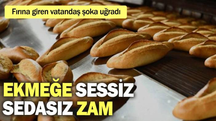 Ekmeğe sessiz sedasız zam: Fırına giren vatandaş şoka uğradı