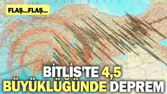 SON DAKİKA... Bitlis'te 4,5 büyüklüğünde deprem