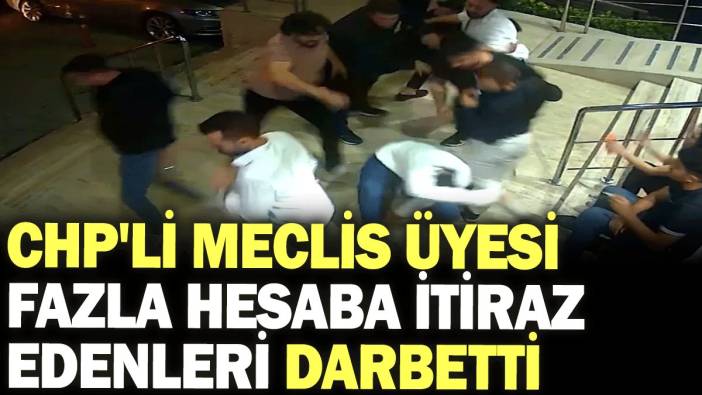 CHP'li meclis üyesi fazla hesaba itiraz edenleri darbetti