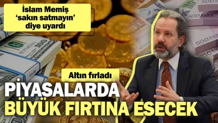 İslam Memiş ‘sakın satmayın’ diye uyardı! Altın fırladı: Piyasalarda büyük fırtına esecek