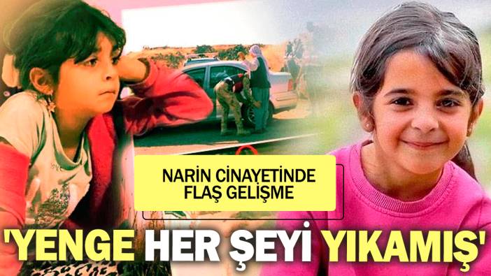 Narin cinayetinde flaş gelişme 'Yenge her şeyi yıkamış'