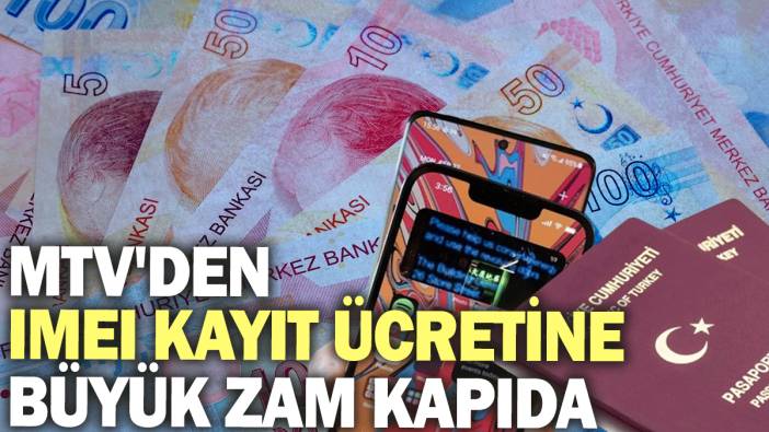 MTV'den IMEI kayıt ücretine büyük zam kapıda: Yurt dışından telefon getirenler yandı