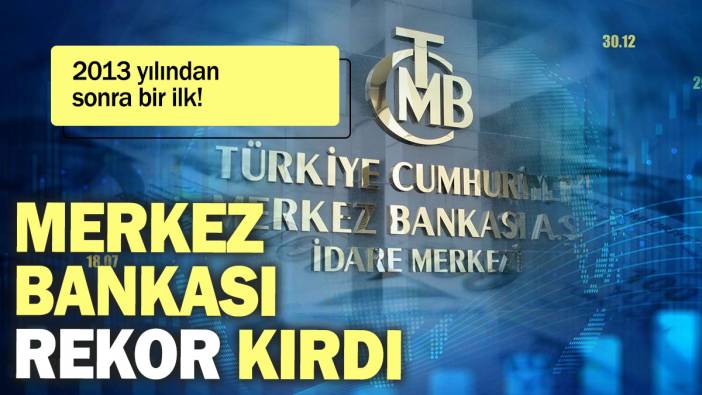 Merkez Bankası rekor kırdı: 2013 yılından sonra bir ilk