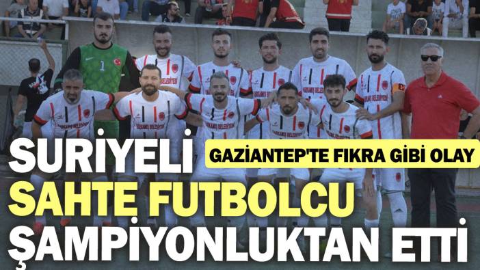 Suriyeli sahte futbolcu şampiyonluktan etti: Gaziantep'te fıkra gibi olay