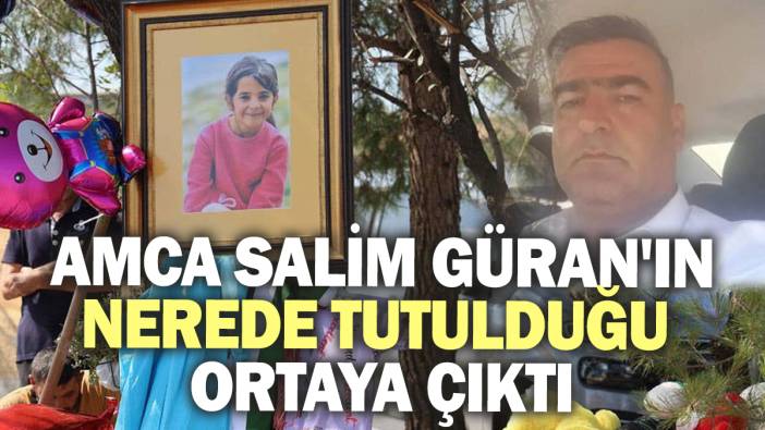 Narin'in amcası Salim Güran'ın nerede tutulduğu ortaya çıktı!