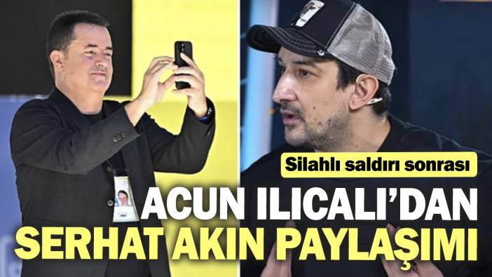 Acun Ilıcalı’dan Serhat Akın paylaşımı: Silahlı saldırıya uğramıştı