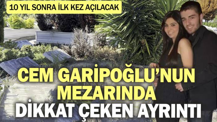 Cem Garipoğlu’nun mezarında dikkat çeken ayrıntı! 10 yıl sonra ilk kez açılacak