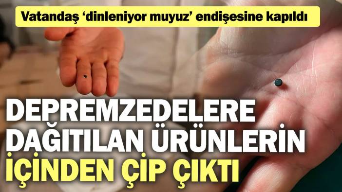 Depremzedelere dağıtılan ürünlerin içinden çip çıktı! Vatandaş ‘dinleniyor muyuz’ endişesine kapıldı