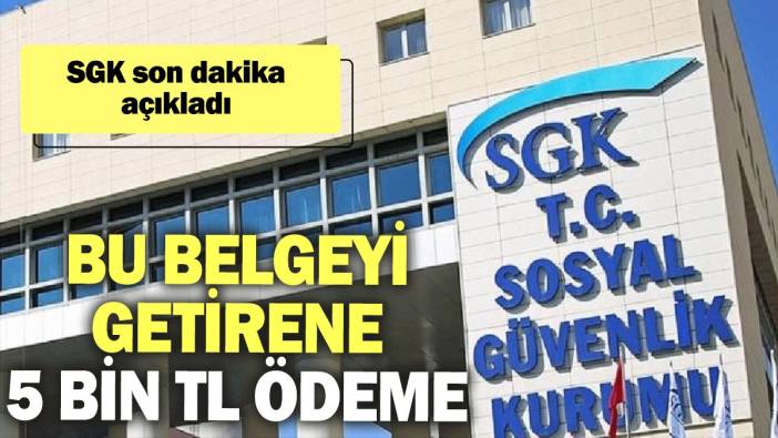 SGK son dakika açıkladı: Bu belgeyi getirene 5 bin TL ödeme