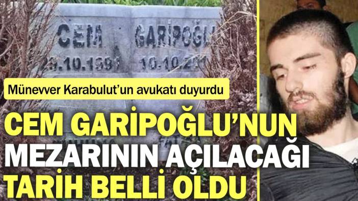 Cem Garipoğlu’nun mezarının açılacağı tarih belli oldu