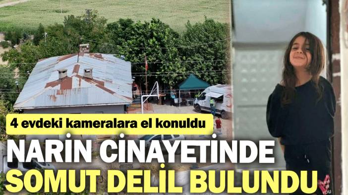 Narin cinayetinde somut delil bulundu: 4 evdeki kameralara el konuldu