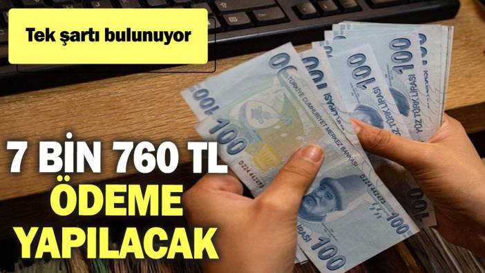 7 bin 760 TL ödeme yapılacak: Tek şartı bulunuyor