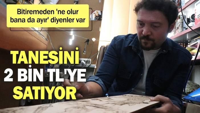 Tanesini 2 bin TL'ye satıyor: Bitiremeden 'ne olur bana da ayır' diyenler var