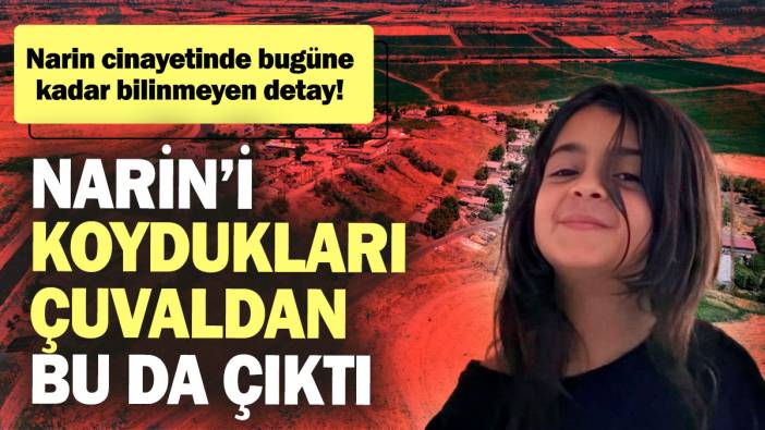 Narin’i koydukları çuvaldan bu da çıktı! Narin cinayetinde bugüne kadar bilinmeyen detay!