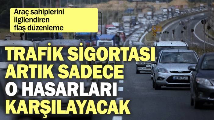 Araç sahiplerini ilgilendiren flaş düzenleme: Trafik sigortası artık sadece o hasarları karşılayacak