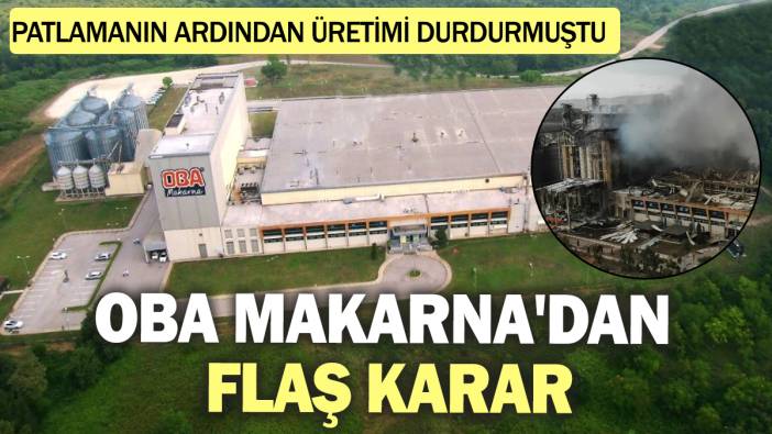 Oba Makarna'dan flaş karar! Patlamanın ardından üretimi durdurmuştu