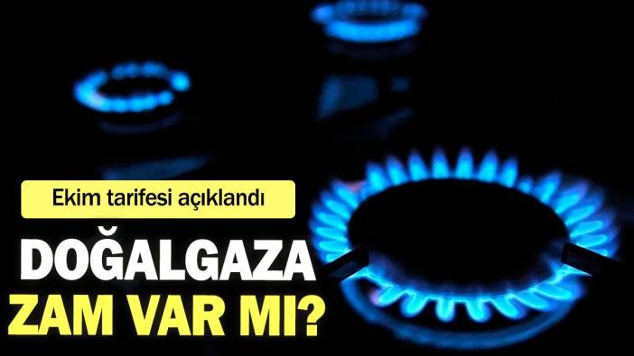 Ekim tarifesi açıklandı: Doğalgaza zam var mı?