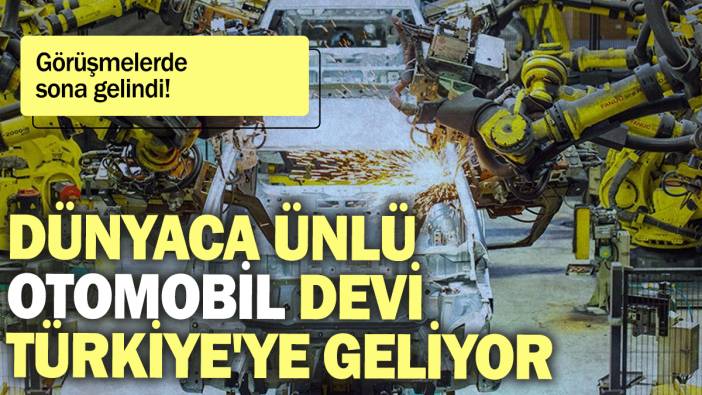 Dünyaca ünlü otomobil devi Türkiye'ye geliyor: Görüşmelerde sona gelindi