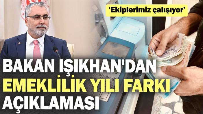 SON DAKİKA... Bakan Işıkhan'dan emeklilik yılı farkı açıklaması