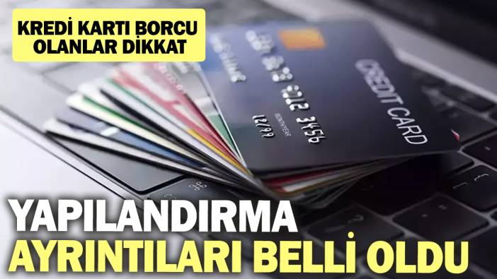 Kredi kartı borcu olanlar dikkat! Yapılandırma ayrıntıları belli oldu