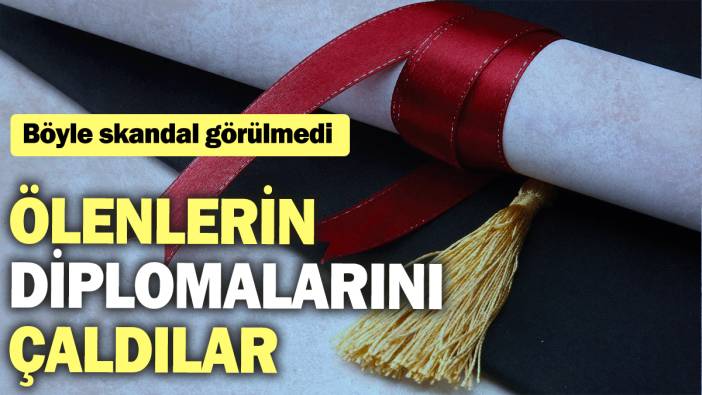 Böyle skandal görülmedi: Ölenlerin diplomalarını çaldılar