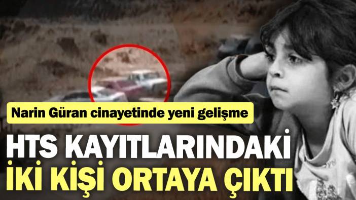 Narin Güran cinayetinde yeni gelişme: HTS kayıtlarındaki iki kişi ortaya çıktı